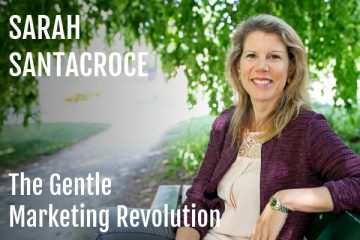 Sarah Santacroce : The Gentle Marketing Revolution Podcast Conversation Feature Image